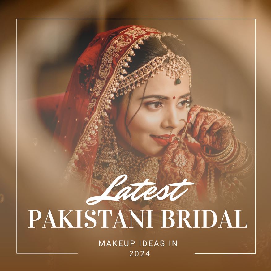 Latest Pakistani Bridal Makeup Ideas in 2024